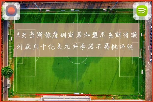 A史密斯称詹姆斯若加盟尼克斯将额外获利十亿美元并承诺不再批评他