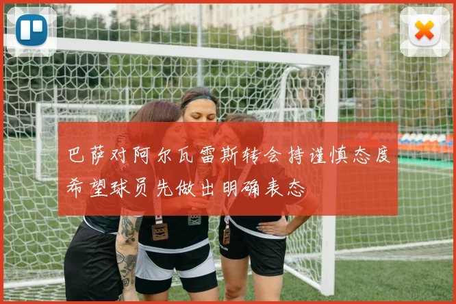 巴萨对阿尔瓦雷斯转会持谨慎态度希望球员先做出明确表态